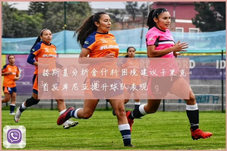 赫斯基分析舍什科困境建议卡里克首发库尼亚提升球队表现