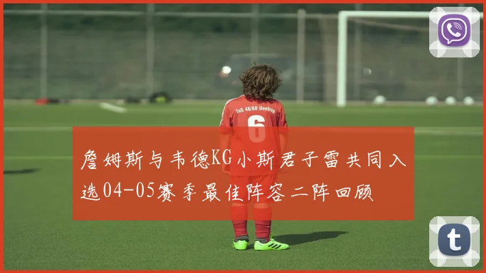 詹姆斯与韦德KG小斯君子雷共同入选04-05赛季最佳阵容二阵回顾