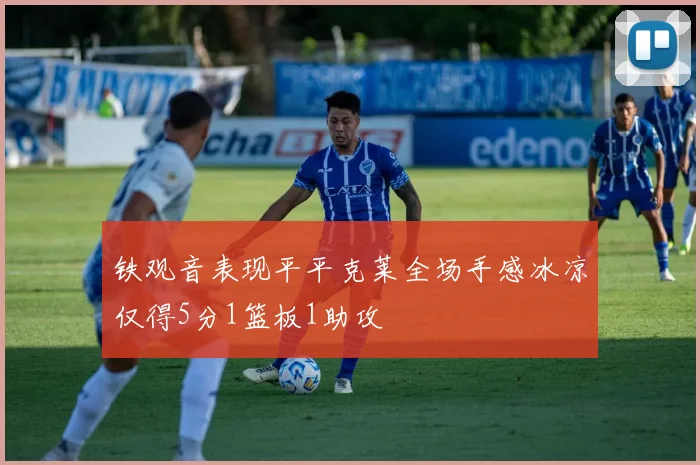 铁观音表现平平克莱全场手感冰凉仅得5分1篮板1助攻