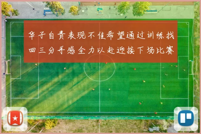 华子自责表现不佳希望通过训练找回三分手感全力以赴迎接下场比赛