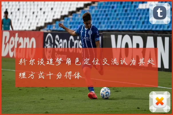 科尔谈追梦角色定位交流认为其处理方式十分得体